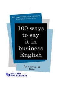 Miles Andrew D. — 100 Ways to say It in Business English