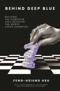 Feng-hsiung Hsu — Behind Deep Blue: Building the Computer That Defeated the World Chess Champion