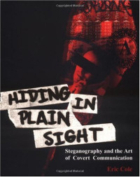 Eric Cole — Hiding in Plain Sight: Steganography and the Art of Covert Communication