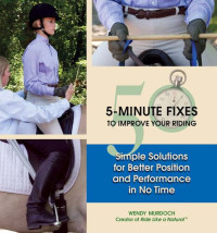 Wendy Murdoch — 50 5-Minute Fixes to Improve Your Riding: Simple Solutions for Better Position and Performance in No Time