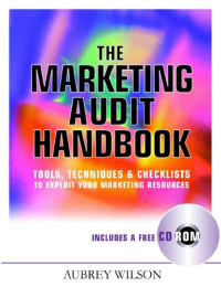 Aubrey Wilson — The Marketing Audit Handbook: Tools, Techniques and Checklists to Exploit Your Marketing Techniques