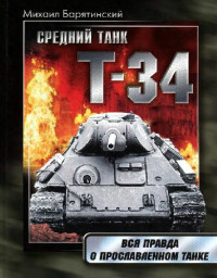 М. Барятинский — Средний танк Т-34 Вся правда о прославленном танке