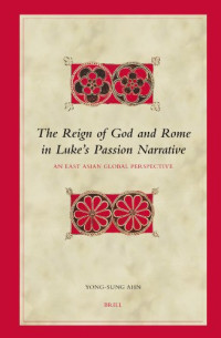 Yong-sung Ahn — The Reign of God and Rome in Luke's Passion Narrative: An East Asian Global Perspective (Biblical Interpretation Series)