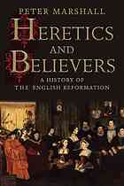 Peter Marshall — Heretics and believers : a history of the English Reformation