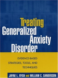 Jayne L. Rygh, William C. Sanderson — Treating Generalized Anxiety Disorder: Evidence-Based Strategies, Tools, and Techniques