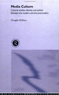 Douglas Kellner — Media Culture: Cultural Studies, Identity and Politics between the Modern and the Post-modern