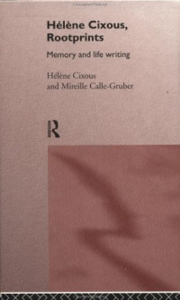 Mireille Calle-Gruber, Hélène Cixous — Hélène Cixous, Rootprints: Memory and Life Writing