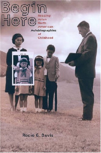 Rocio G. Davis — Begin Here: Reading Asian North American Autobiographies of Childhood (Asian American Studies)