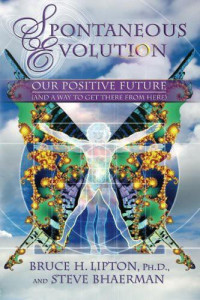 Bhaerman, Steve;Lipton, Bruce H — Spontaneous evolution: our positive future (and a way to get there from here)