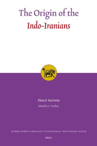 Elena E. Kuz’mina, J.P. Mallory (ed.), S. Pitina & P. Prudovsky (trans.) — The Origin of the Indo-Iranians (Leiden Indo-European Etymological Dictionary Series)