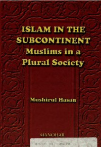 Mushirul Hasan — Islam in the subcontinent : Muslims in a plural society