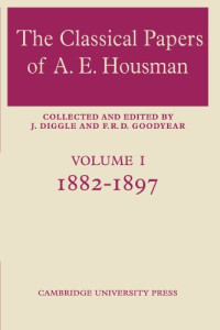 F. R. D. Goodyear — The Classical Papers of A. E. Housman: Volume 1, 1882-1897 (v. 1)