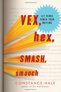 Constance Hale — Vex, Hex, Smash, Smooch: Let Verbs Power Your Writing