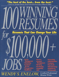 Wendy S. Enelow — 100 Winning Resumes For $100,000 + Jobs: Resumes That Can Change Your Life