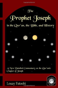 Louay Fatoohi — The Prophet Joseph in the Qur\'an, the Bible, and History