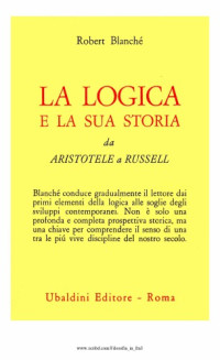 Robert Blanché — La logica e la sua storia da Aristotele a Russell