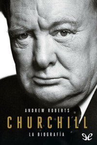 Andrew Roberts — Churchill . La biografía