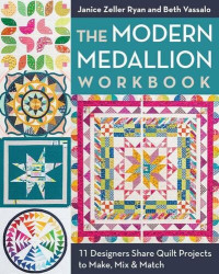 Janice Zeller Ryan, Beth Vassalo — The Modern Medallion Workbook: 11 Designers Share Quilt Projects to Make, Mix & Match