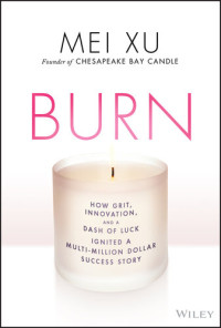 Mei Xu — Burn: How Grit, Innovation, and a Dash of Luck Ignited a Multi-Million Dollar Success Story