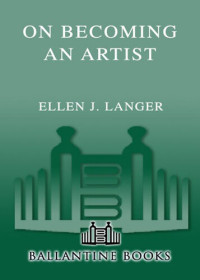Ellen J. Langer — On Becoming an Artist: Reinventing Yourself Through Mindful Creativity
