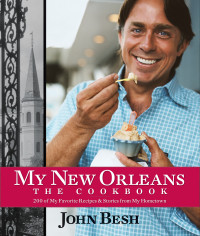 John Besh — My New Orleans : the cookbook : 200 of my favorite recipes & stories from my hometown
