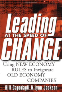 Bill Capodagli ,Lynn Jackson — Leading at the Speed of Change: Using New Economy Rules to Transform Old Economy Companies