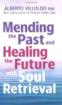 Alberto Villoldo — Mending The Past & Healing The Future with Soul Retrieval