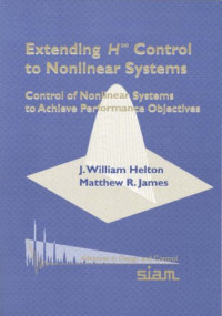 J. William Helton, Matthew R. James — Extending H-infinity Control to Nonlinear Systems: Control of Nonlinear Systems to Achieve Performance Objectives (Advances in Design and Control)