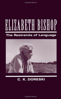 C. K. Doreski — Elizabeth Bishop: The Restraints of Language