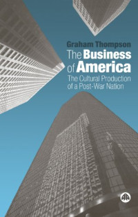 Graham Thompson — The Business Of America - The Cultural Production of a Post-War Nation