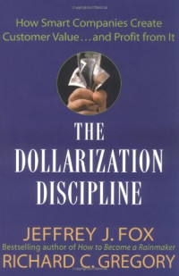 Jeffrey J. Fox, Richard C. Gregory — The Dollarization Discipline: How Smart Companies Create Customer Value...and Profit from It