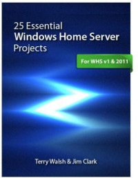 Walsh, Terry;Clark, Jim — 25 Essential Windows Home Server Projects