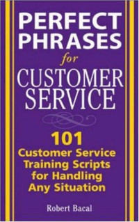 Robert Bacal — Perfect Phrases for Customer Service: Hundreds of Tools, Techniques, and Scripts for Handling Any Situation