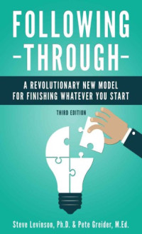 Steve Levinson, Pete Greider — Following Through: A Revolutionary New Model for Finishing Whatever You Start