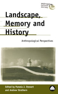Pamela J. Stewart, Andrew Strathern — Landscape, Memory And History: Anthropological Perspectives (Anthropology, Culture and Society)