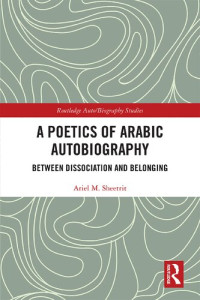 Ariel M. Sheetrit — A Poetics of Arabic Autobiography: Between Dissociation and Belonging