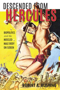 Robert A. Rushing — Descended from Hercules : Biopolitics and the Muscled Male Body on Screen