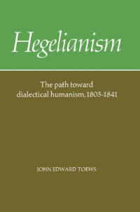 Toews John Edward — Hegelianism - The Path Toward Dialectical Humanism, 1805-1841