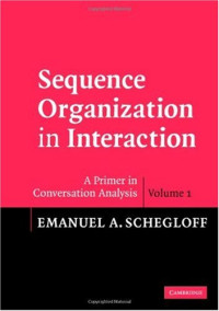 Emanuel A. Schegloff — Sequence Organization in Interaction: Volume 1: A Primer in Conversation Analysis