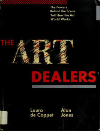 Laura De Coppet, Alan Jones — The Art Dealers: The Powers Behind the Scene Tell How the Art World Really Works