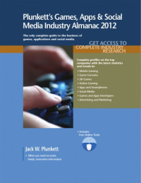 Jack W. Plunkett — Plunkett's Games, Apps and Social Media Industry Almanac 2012: Gaming Industry Market Research, Statistics, Trends and Leading Companies