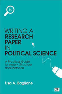 Lisa A. Baglione — Writing a Research Paper in Political Science: A Practical Guide to Inquiry, Structure, and Methods