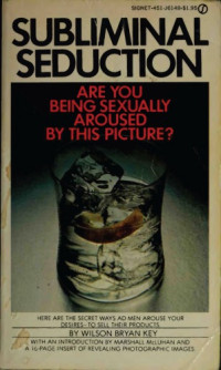 Wilson Bryan Key — Subliminal seduction. ad media’s manipulation of a not so innocent America.