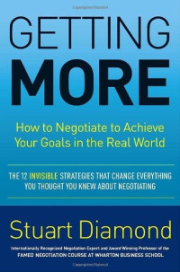 Stuart Diamond — Getting More: How to Negotiate to Achieve Your Goals in the Real World