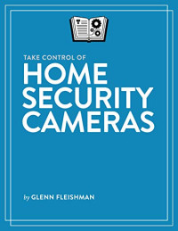 Glenn Fleishman — Take Control of Home Security Cameras