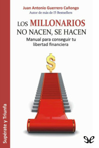 Juan Antonio Guerrero Cañongo — Los millonarios no nacen, se hacen