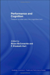 Bruce McConachie, F. Elizabeth Hart — Performance and Cognition: Theatre Studies and the Cognitive Turn