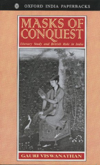 Gauri Viswanathan — Masks of Conquest: Literary Study and British Rule in India (Oxford India Paperbacks)