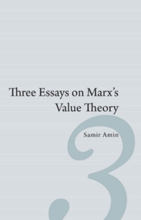 Samir Amin — Three Essays on Marx’s Value Theory