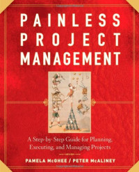 Pamela McGhee, Peter McAliney — Painless Project Management: A Step-by-Step Guide for Planning, Executing, and Managing Projects